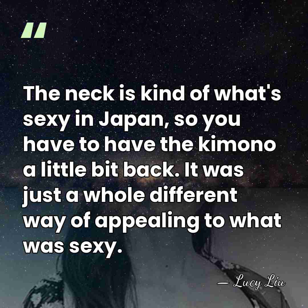 The neck is kind of what's sexy in Japan, so you have&hellip; - Lucy Liu