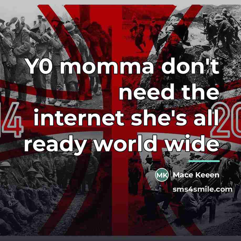“Y0 momma don't need the internet she's all ready world…” quote by Mace Keeen