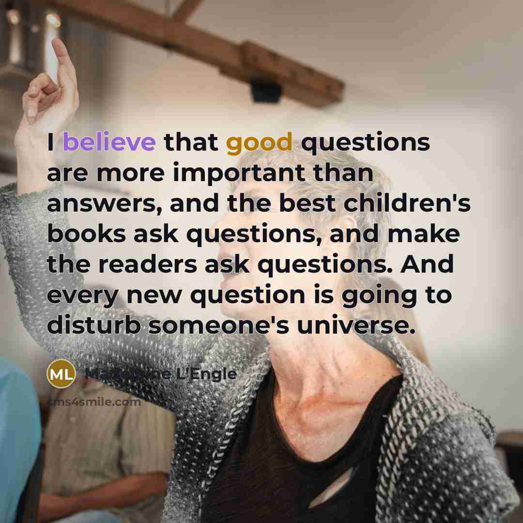 “I believe that good questions are more important than answers,…” quote by Madeleine L'Engle