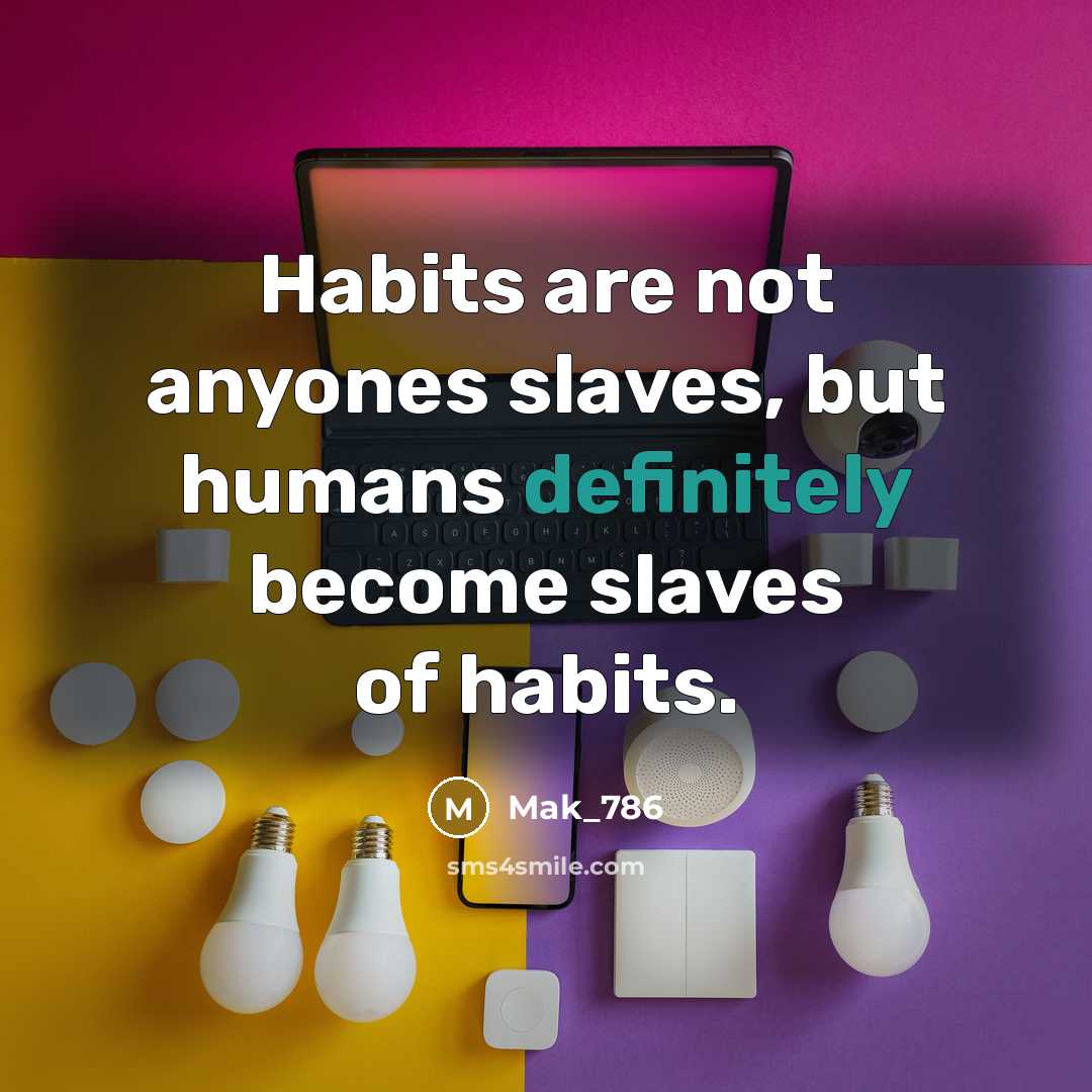 “Habits are not anyones slaves, but humans definitely become slaves…” quote by Mak_786