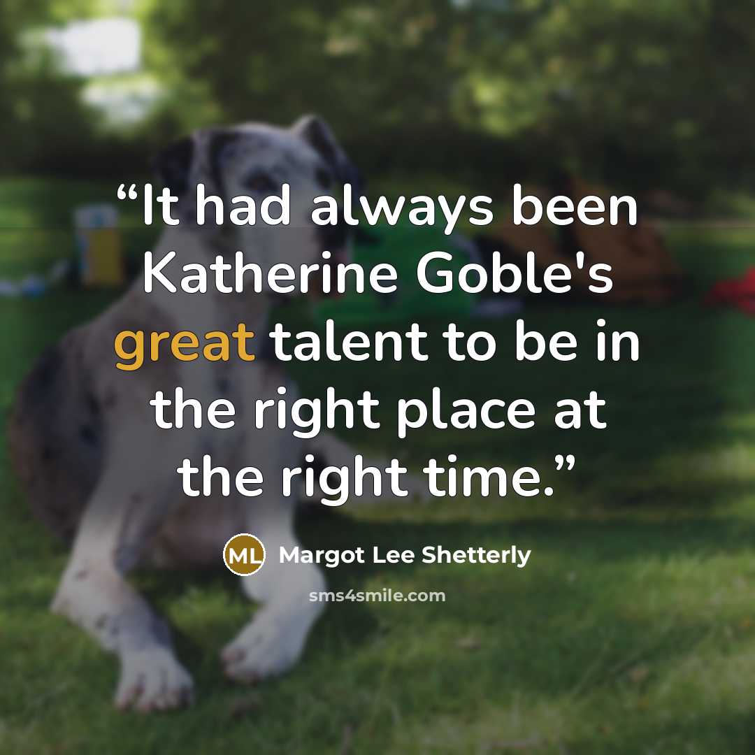 “It had always been Katherine Goble's great talent to be in the right place at the right time.” quote by Margot Lee Shetterly