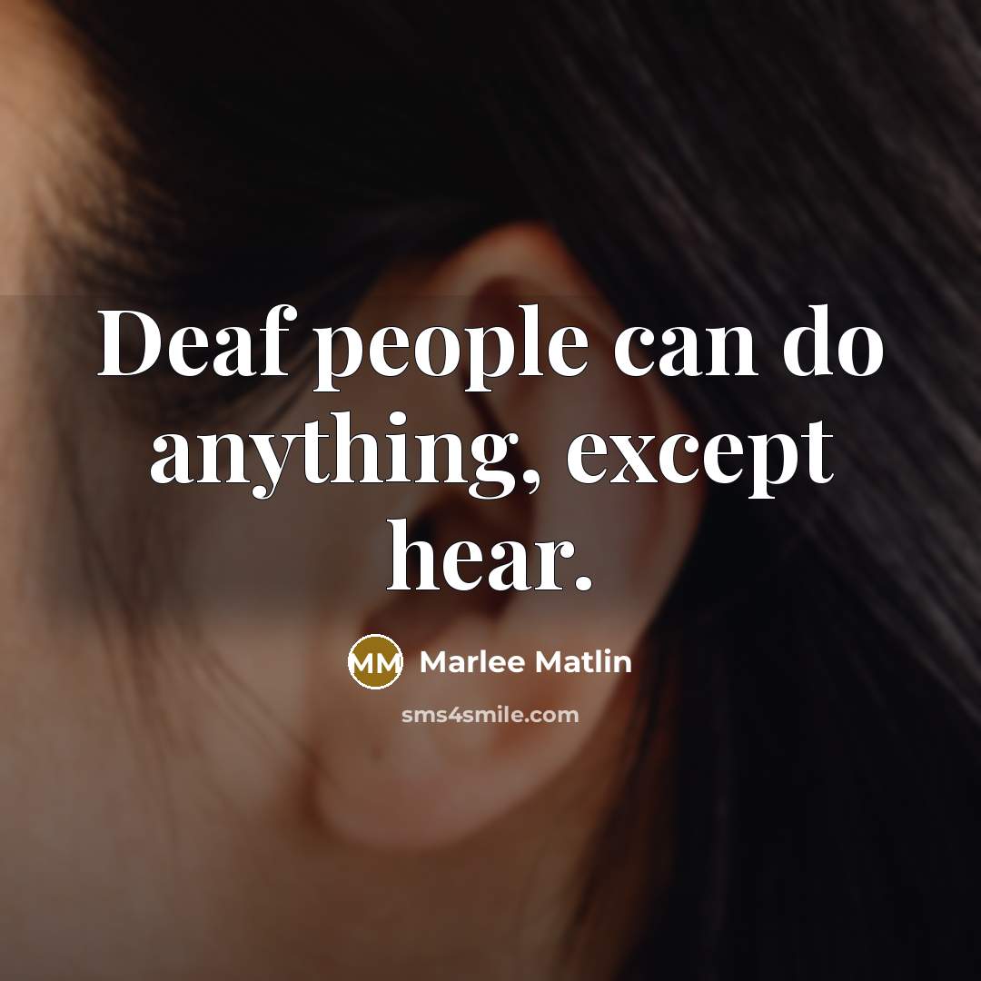 “Deaf people can do anything, except hear.…” quote by Marlee Matlin