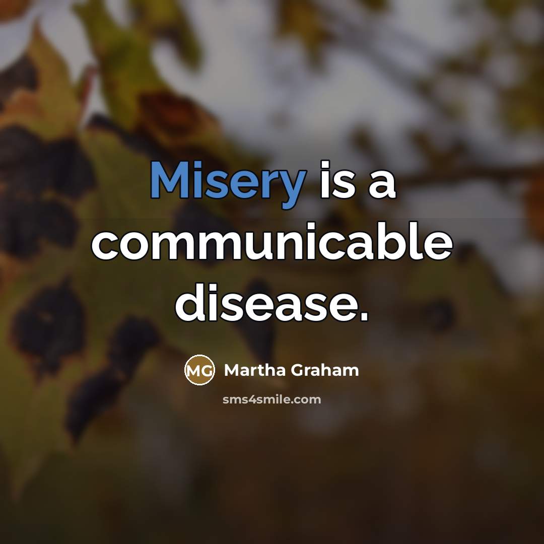 “Misery is a communicable disease.…” quote by Martha Graham