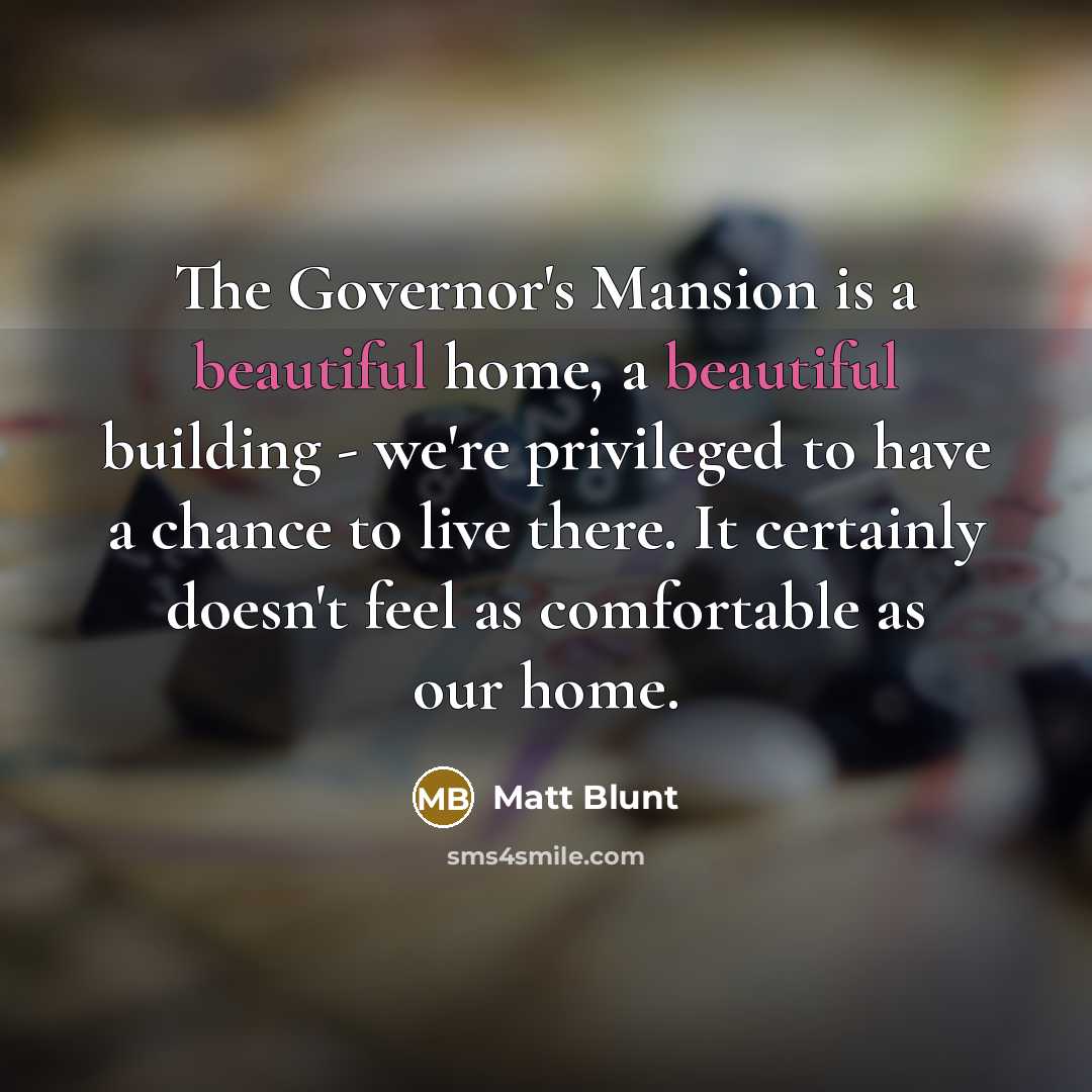 “The Governor's Mansion is a beautiful home, a beautiful building…” quote by Matt Blunt