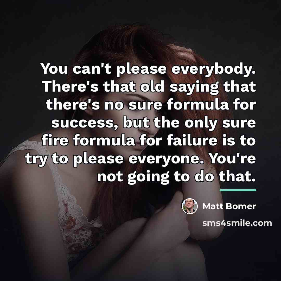 “You can't please everybody. There's that old saying that there's…” quote by Matt Bomer