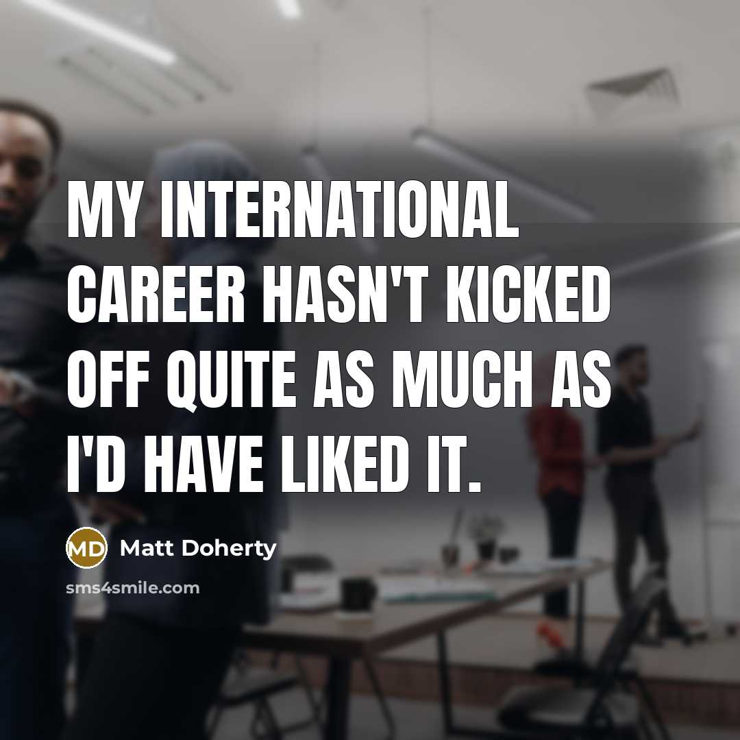 “My international career hasn't kicked off quite as much as…” quote by Matt Doherty