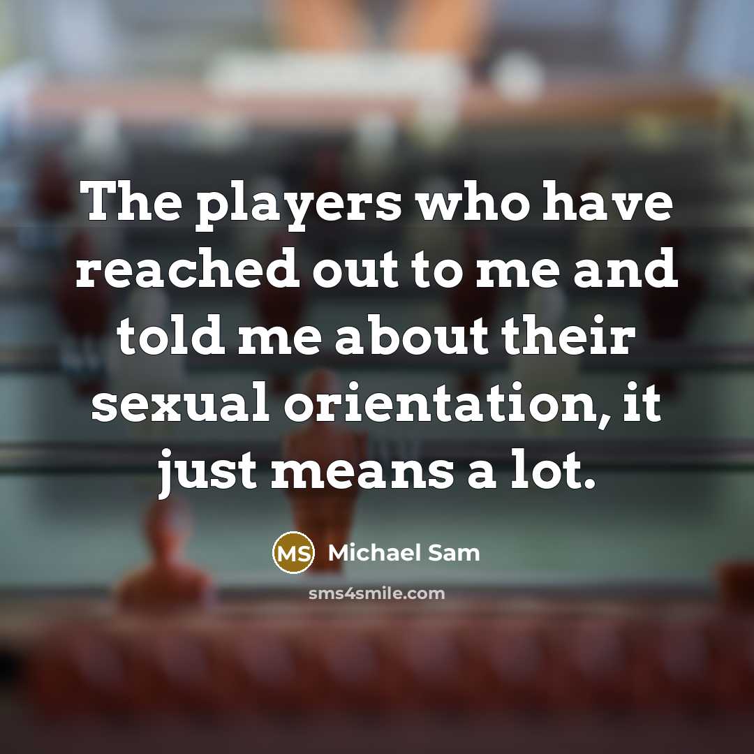 “The players who have reached out to me and told…” quote by Michael Sam