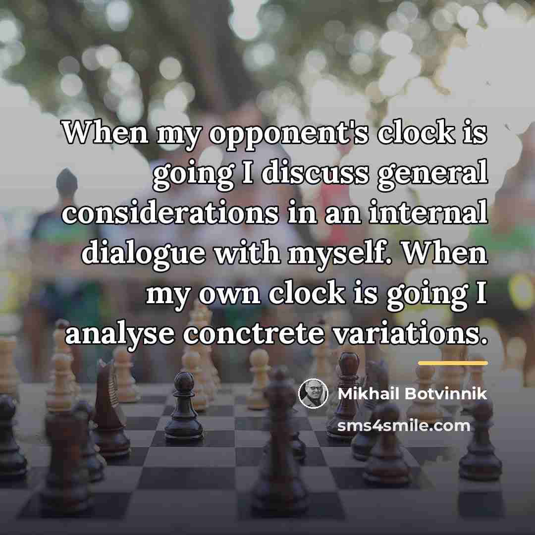 “When my opponent's clock is going I discuss general considerations…” quote by Mikhail Botvinnik