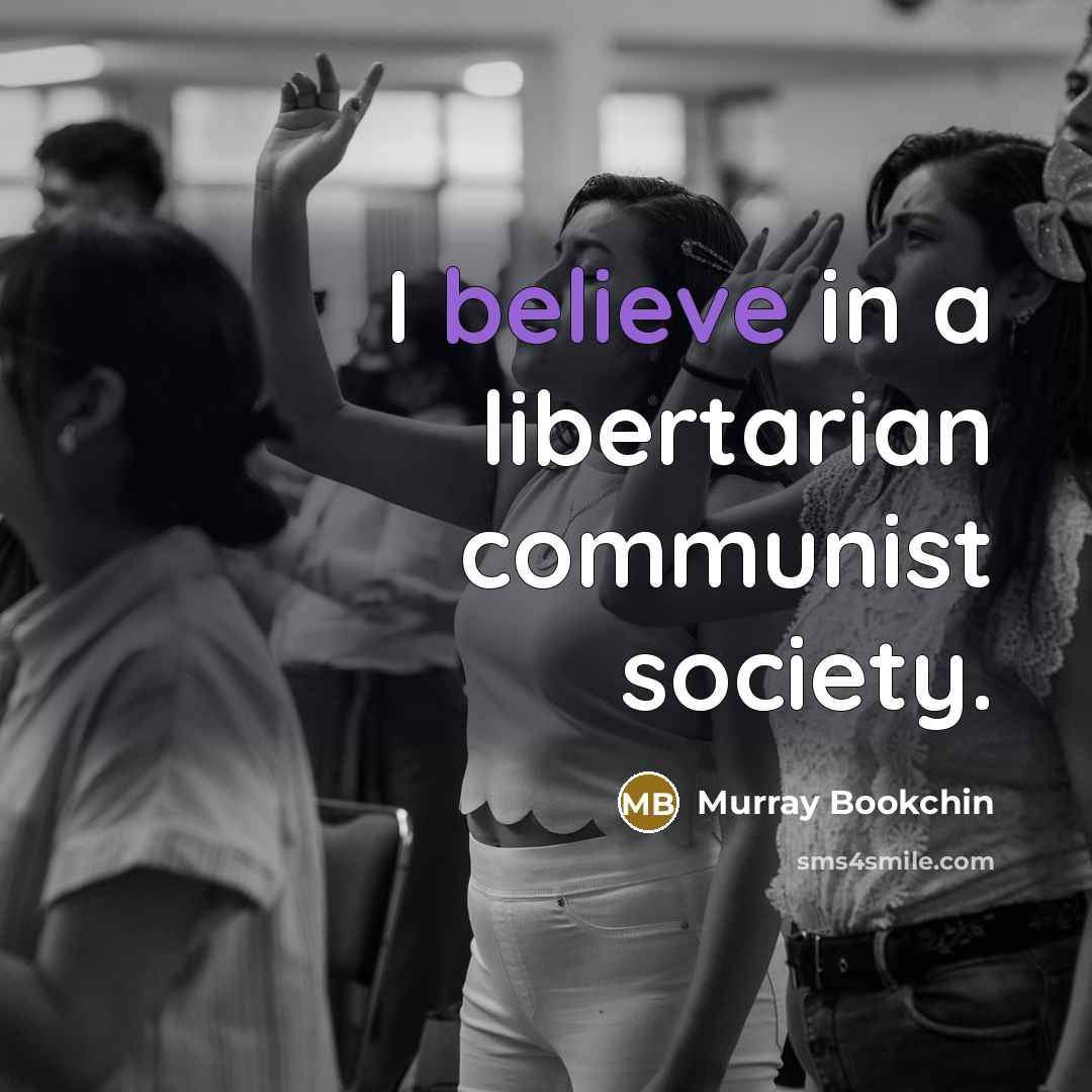 “I believe in a libertarian communist society.…” quote by Murray Bookchin