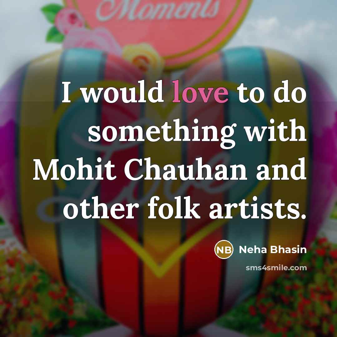 “I would love to do something with Mohit Chauhan and…” quote by Neha Bhasin