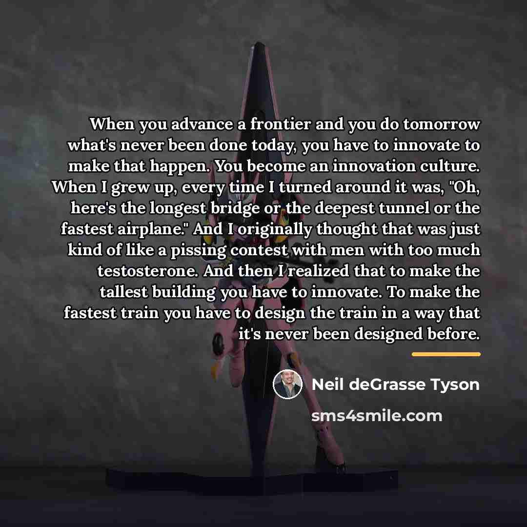 “When you advance a frontier and you do tomorrow what's…” quote by Neil deGrasse Tyson