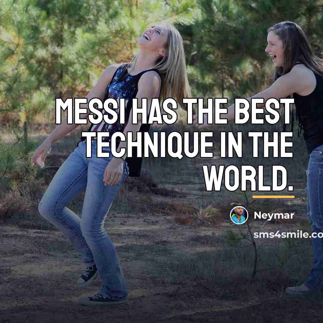 “Messi has the best technique in the world.…” quote by Neymar
