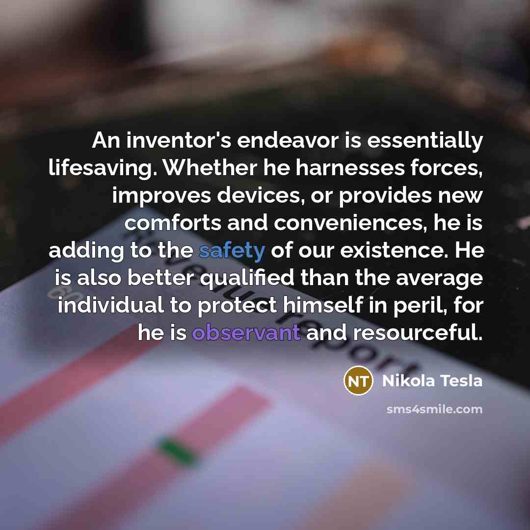 “An inventor's endeavor is essentially lifesaving. Whether he harnesses forces,…” quote by Nikola Tesla