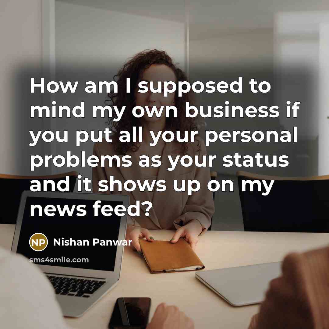 “How am I supposed to mind my own business if…” quote by Nishan Panwar