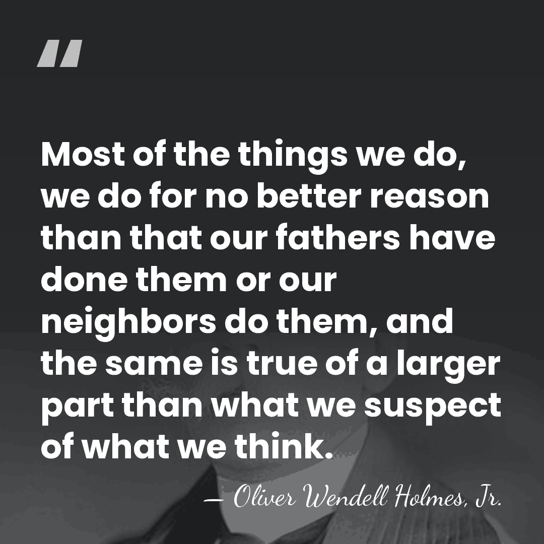 Most of the things we do, we do for no better reason&hellip; - Oliver Wendell Holmes, Jr.