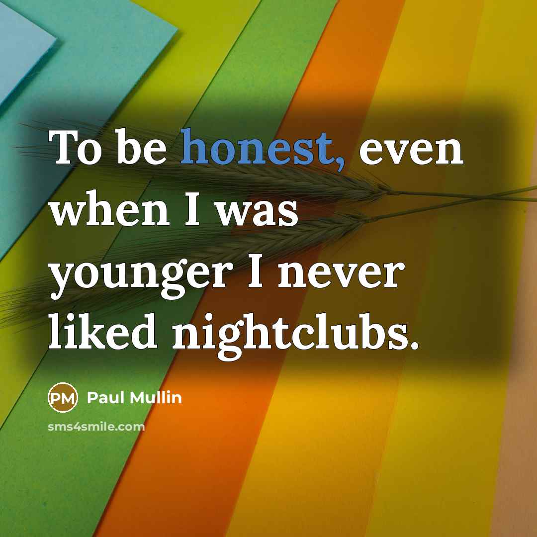“To be honest, even when I was younger I never…” quote by Paul Mullin