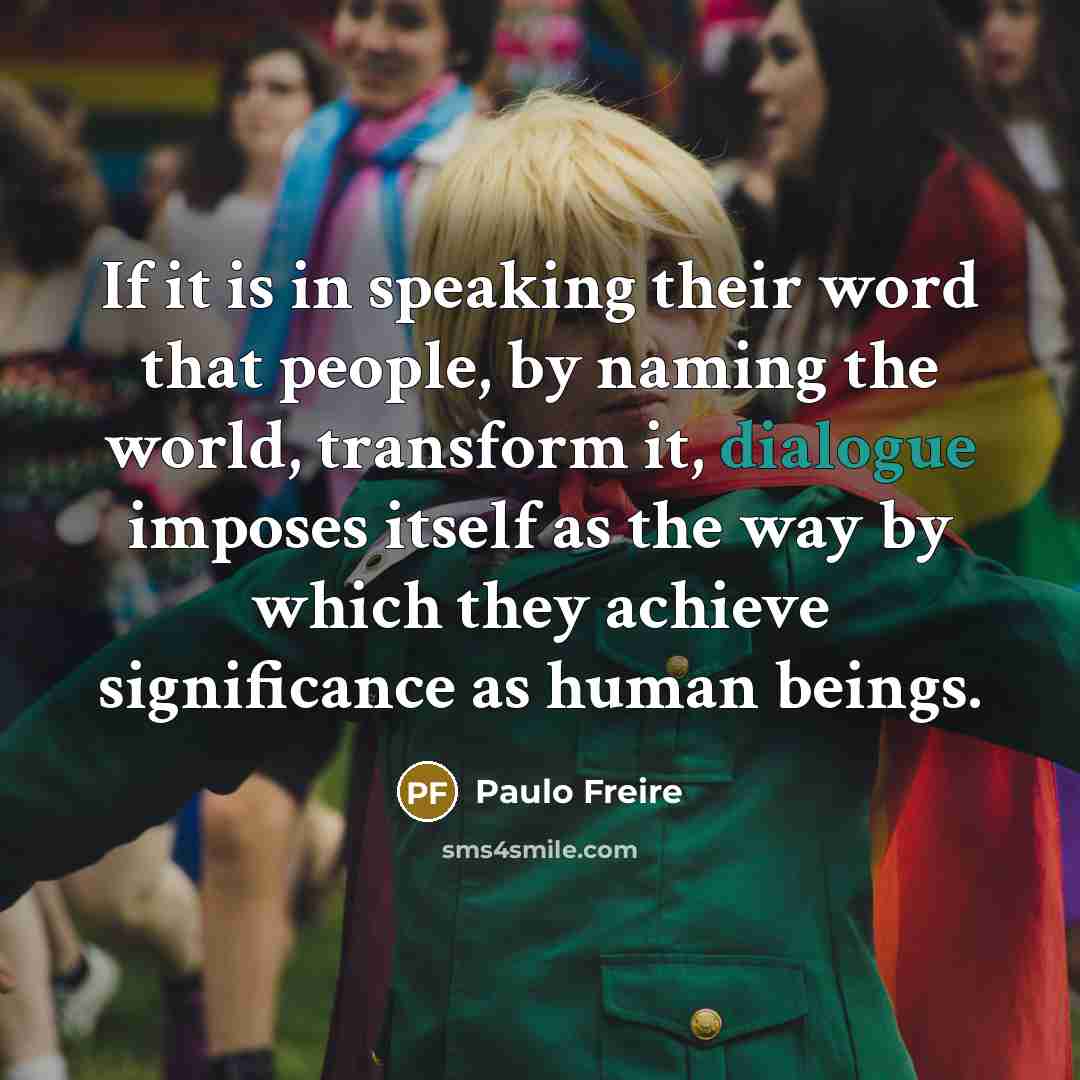 “If it is in speaking their word that people, by…” quote by Paulo Freire