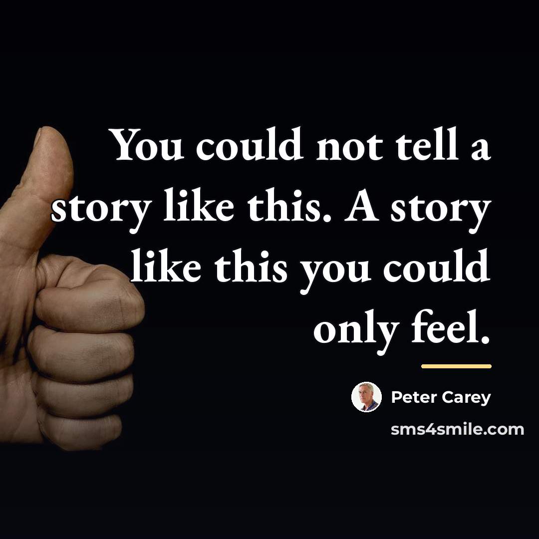 “You could not tell a story like this. A story…” quote by Peter Carey