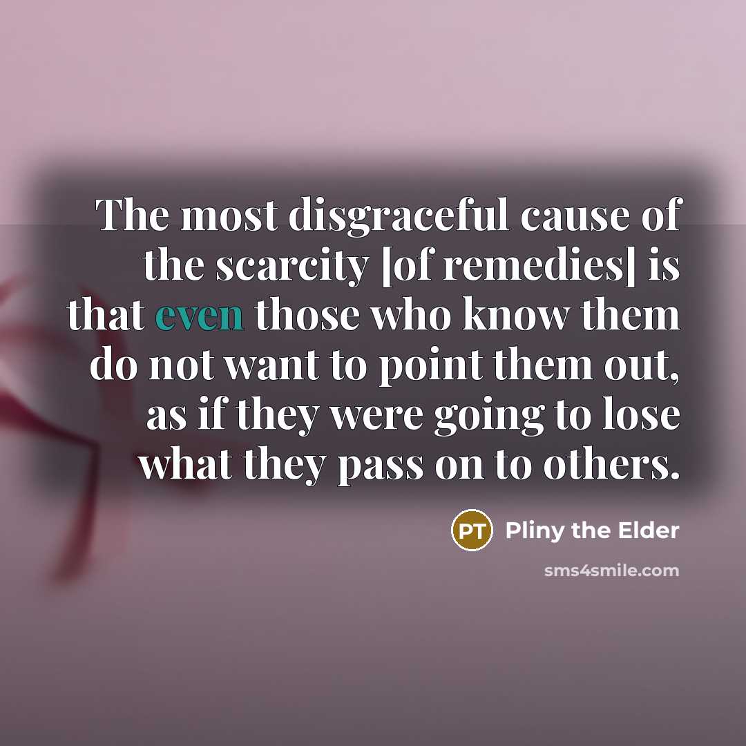 “The most disgraceful cause of the scarcity [of remedies] is…” quote by Pliny the Elder