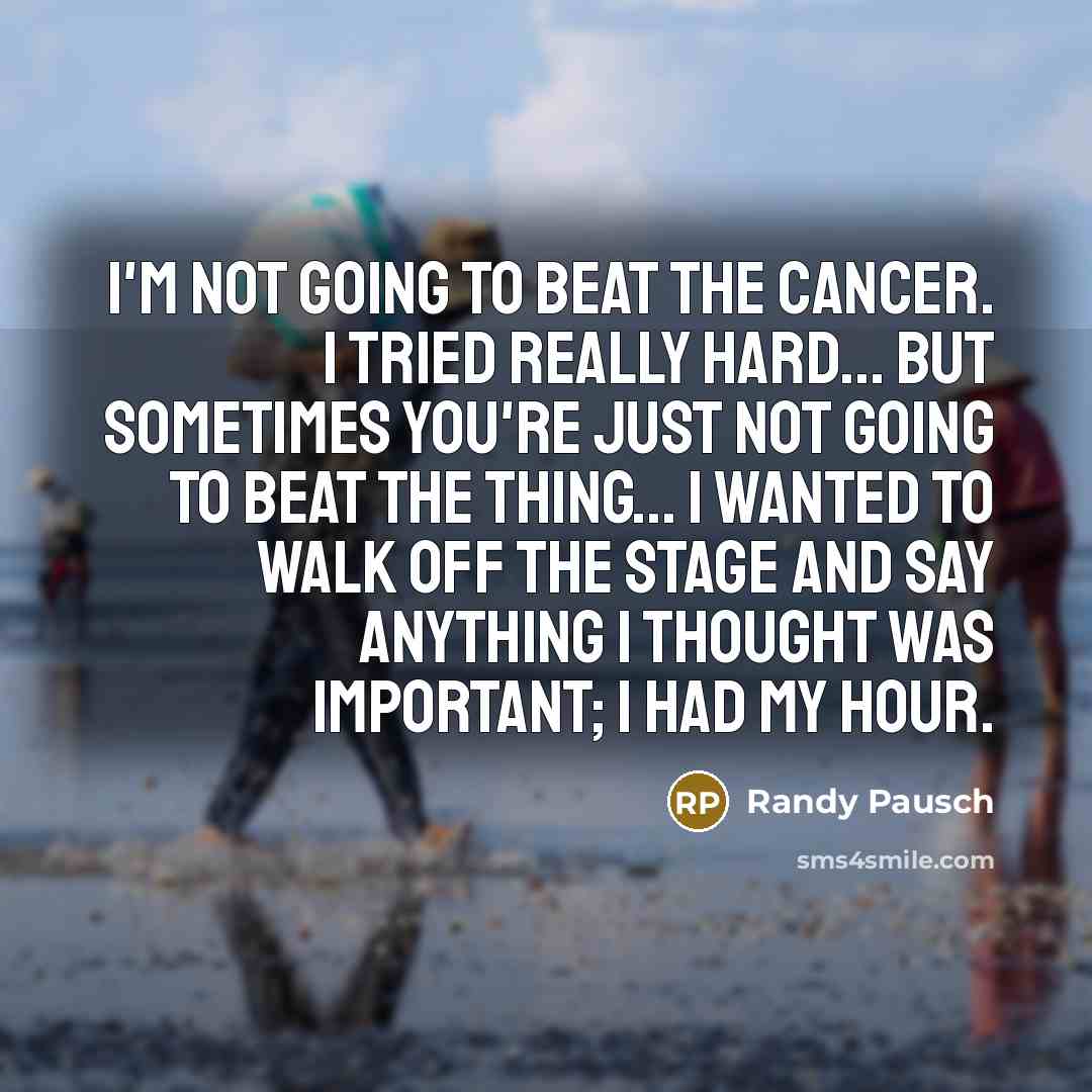 “I'm not going to beat the cancer. I tried really…” quote by Randy Pausch