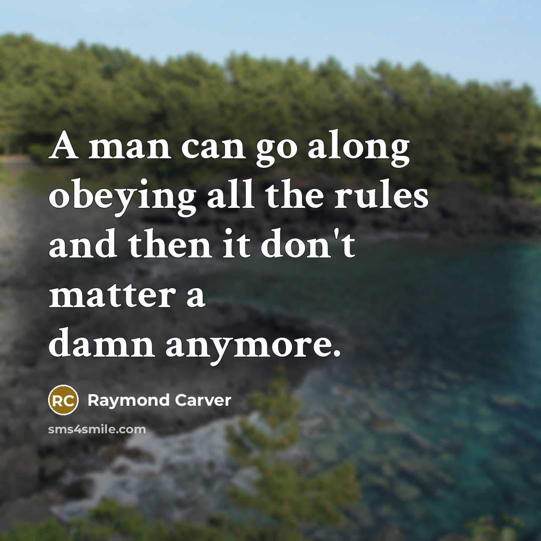 “A man can go along obeying all the rules and…” quote by Raymond Carver