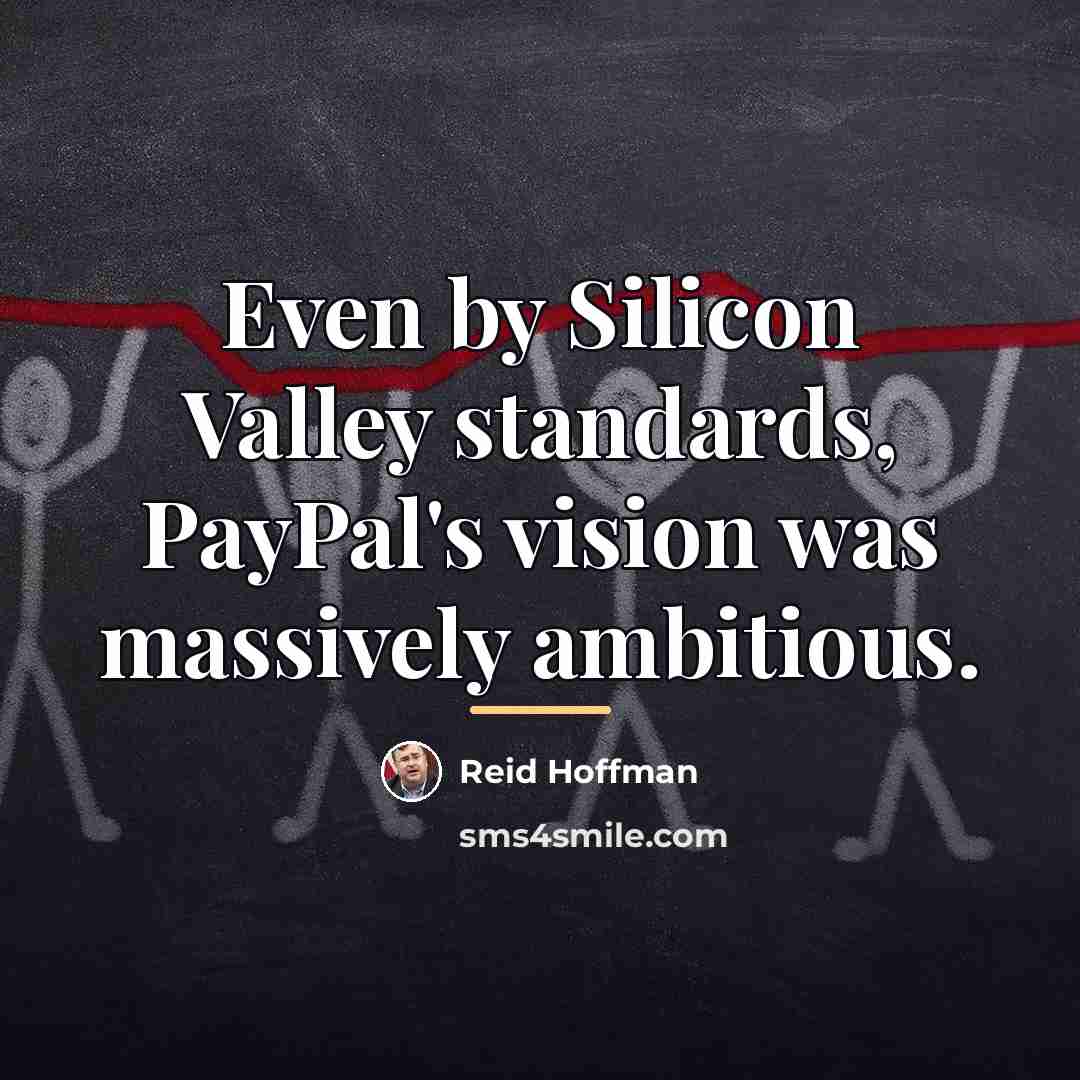 “Even by Silicon Valley standards, PayPal's vision was massively ambitious.…” quote by Reid Hoffman