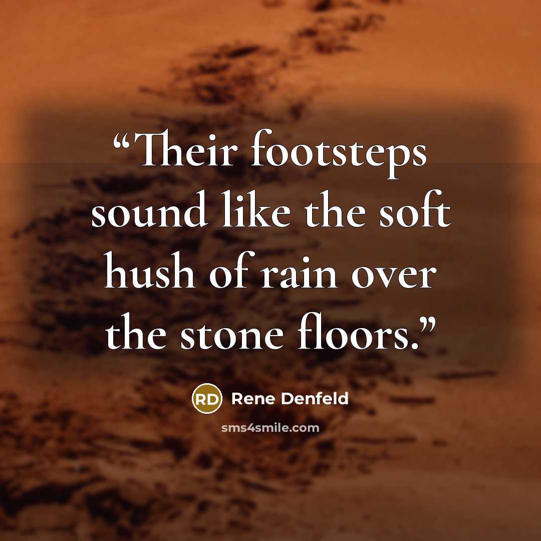 “Their footsteps sound like the soft hush of rain over the stone floors.” quote by Rene Denfeld