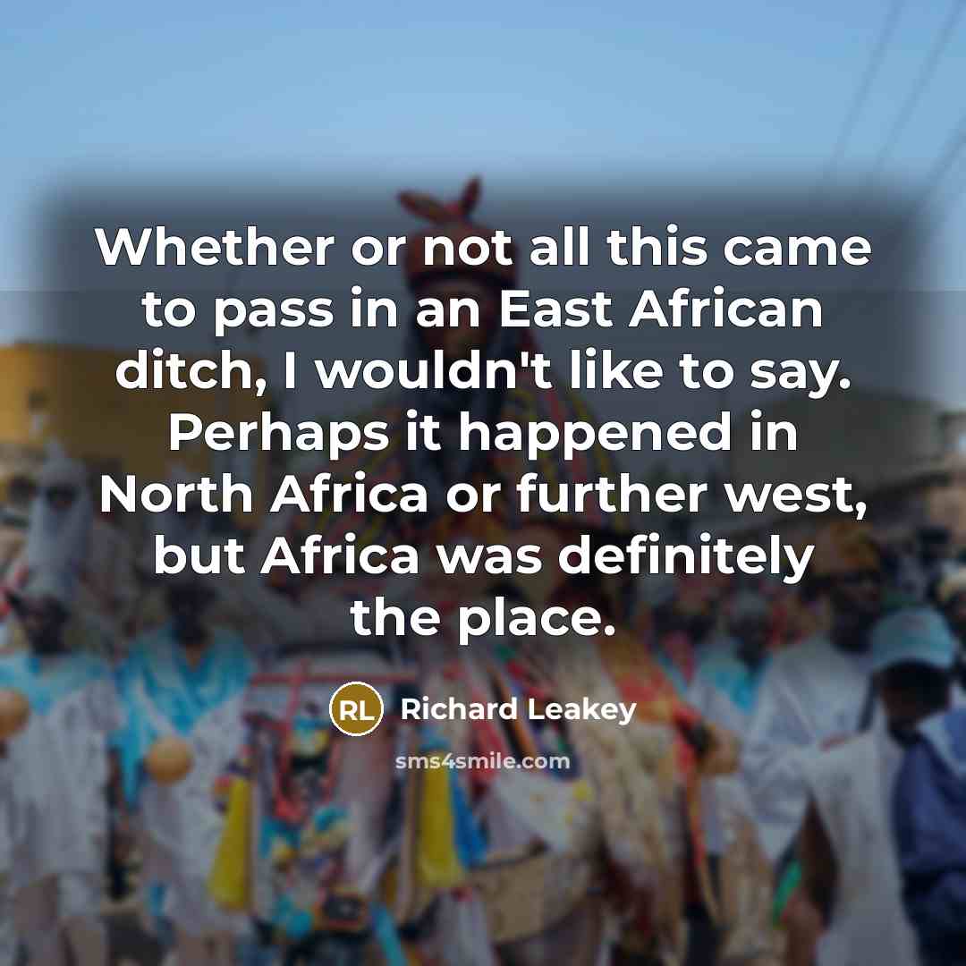 “Whether or not all this came to pass in an…” quote by Richard Leakey