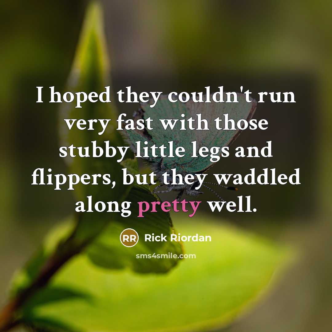 “I hoped they couldn't run very fast with those stubby…” quote by Rick Riordan