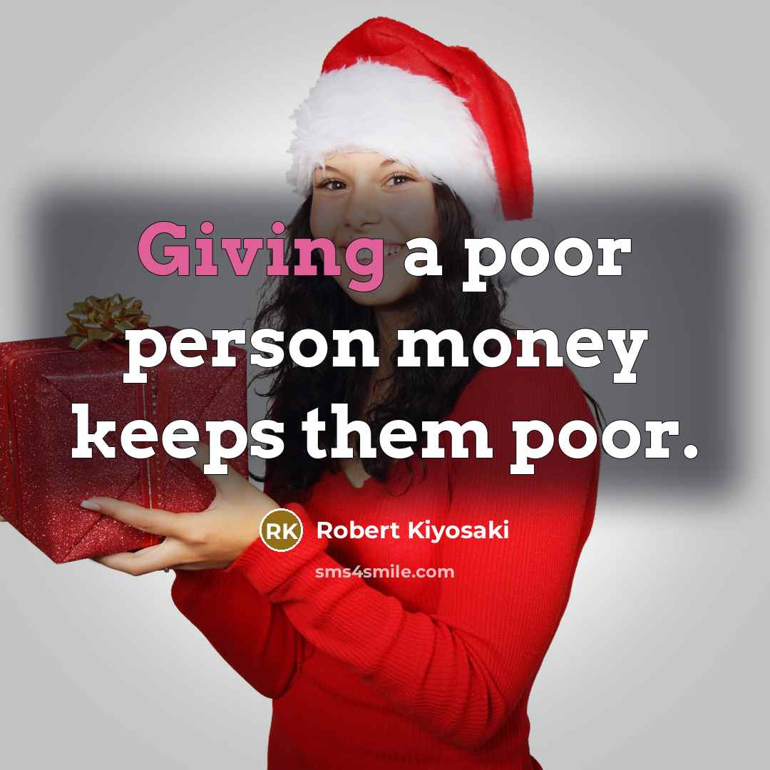 “Giving a poor person money keeps them poor.…” quote by Robert Kiyosaki