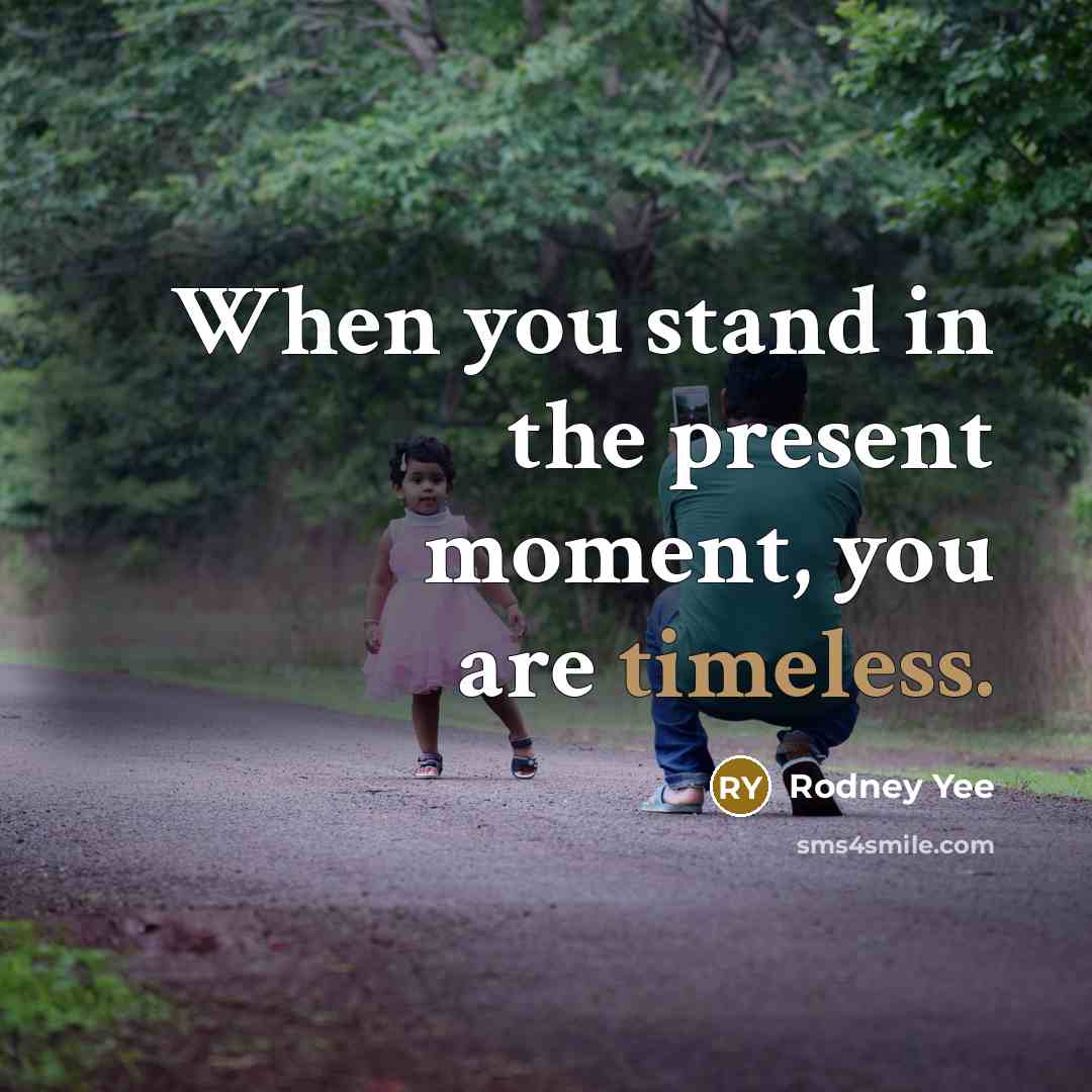 “When you stand in the present moment, you are timeless.…” quote by Rodney Yee