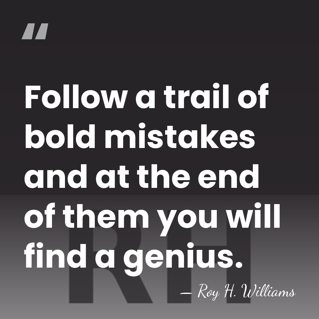 Follow a trail of bold mistakes and at the end of them&hellip; - Roy H. Williams