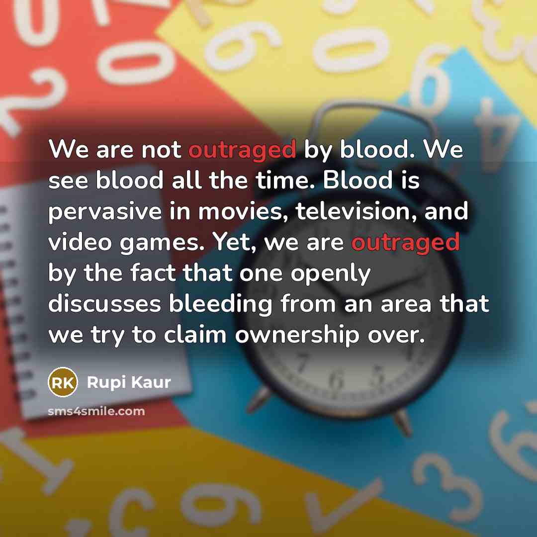 “We are not outraged by blood. We see blood all…” quote by Rupi Kaur