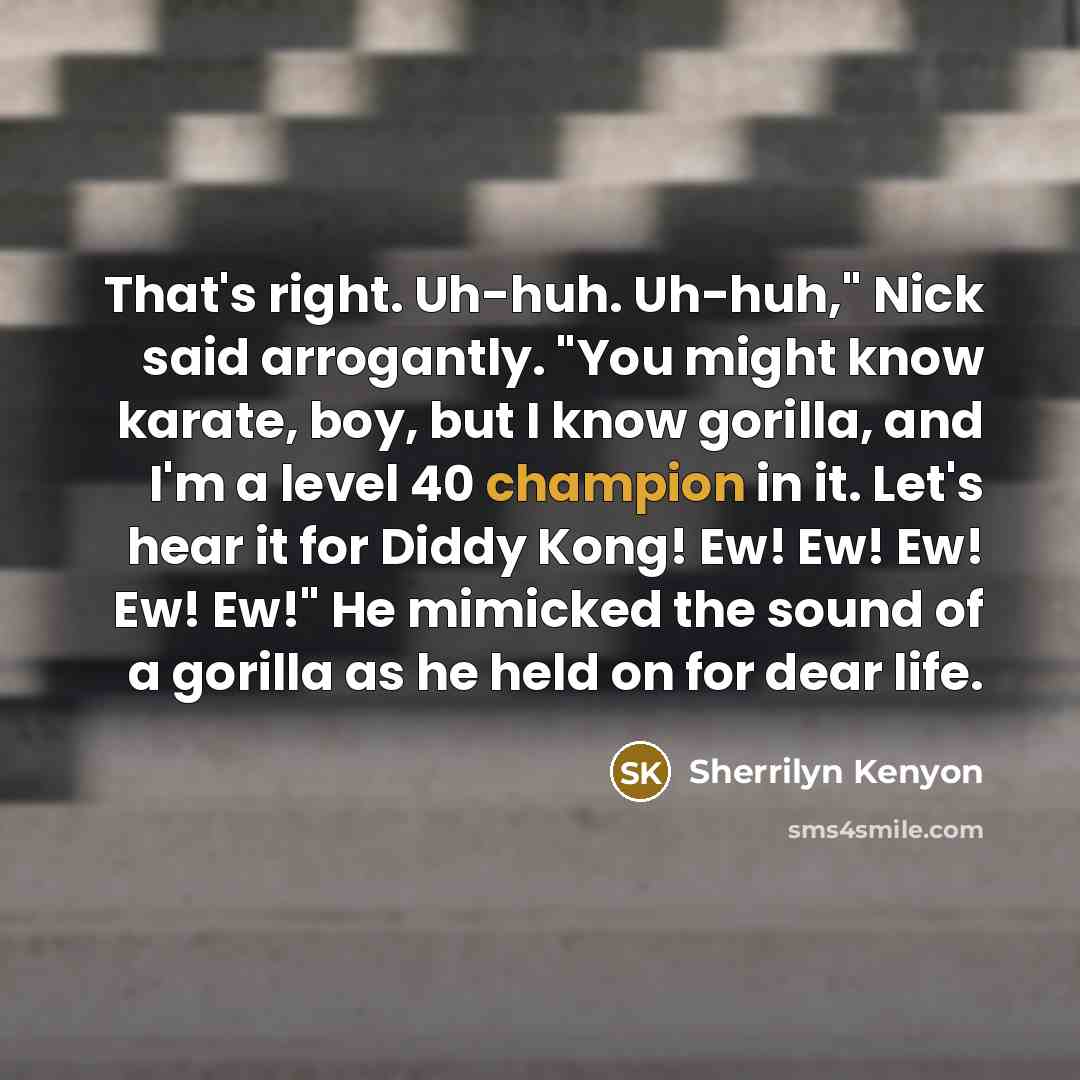 “That's right. Uh-huh. Uh-huh," Nick said arrogantly. "You might know…” quote by Sherrilyn Kenyon