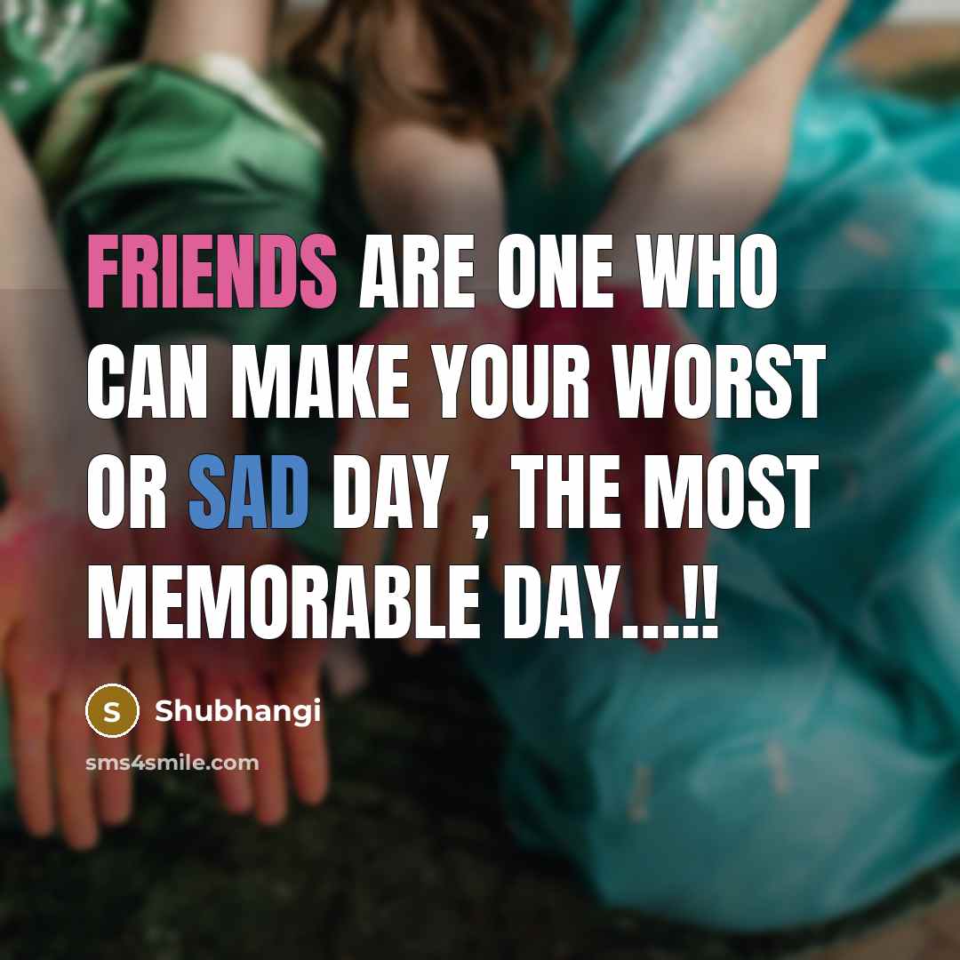 “Friends are one who can make your worst or sad day , the most memorable day…!!” quote by Shubhangi
