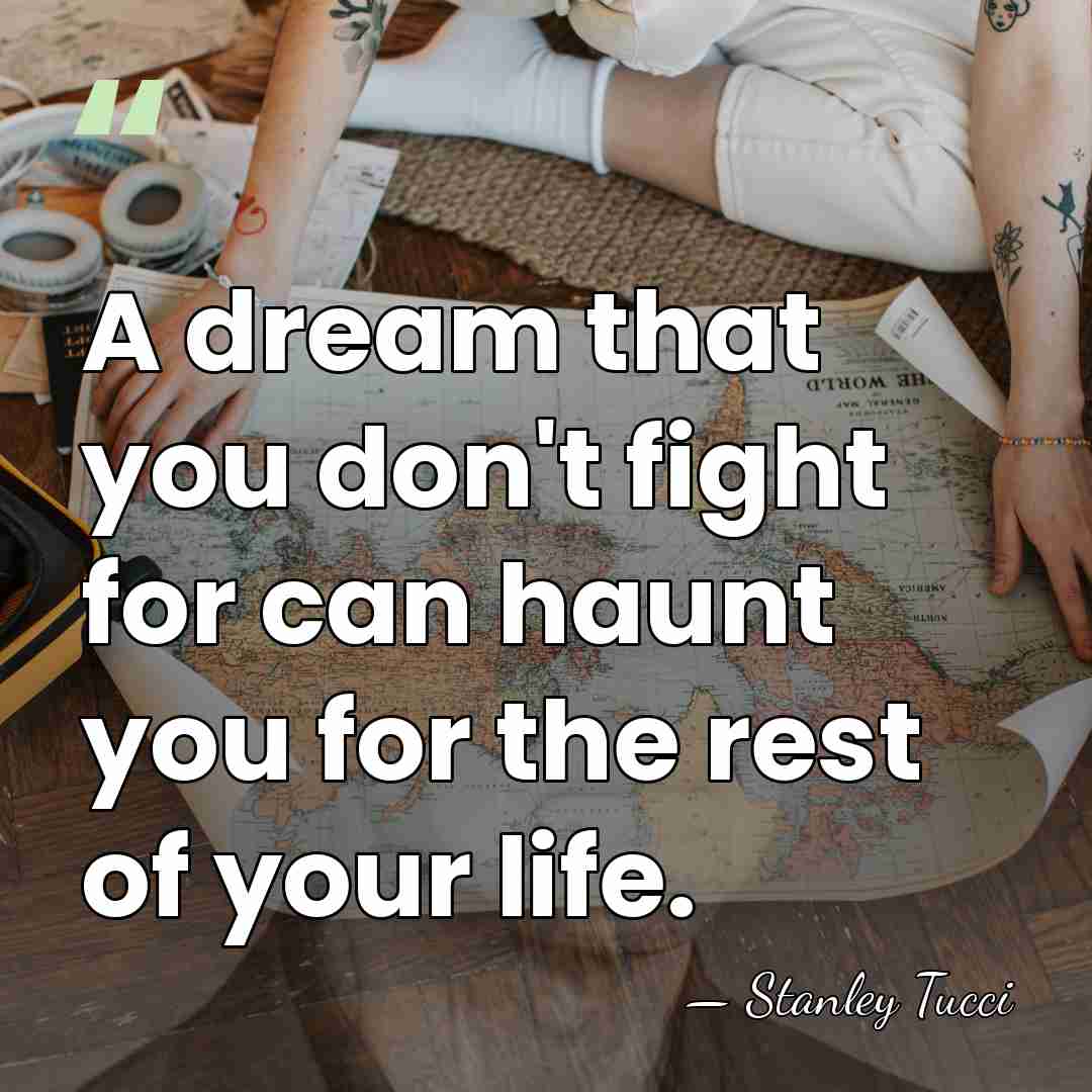 A dream that you don't fight for can haunt you for the&hellip; - Stanley Tucci