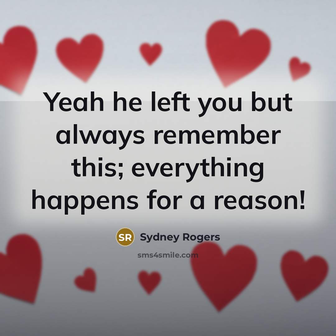 “Yeah he left you but always remember this; everything happens…” quote by Sydney Rogers