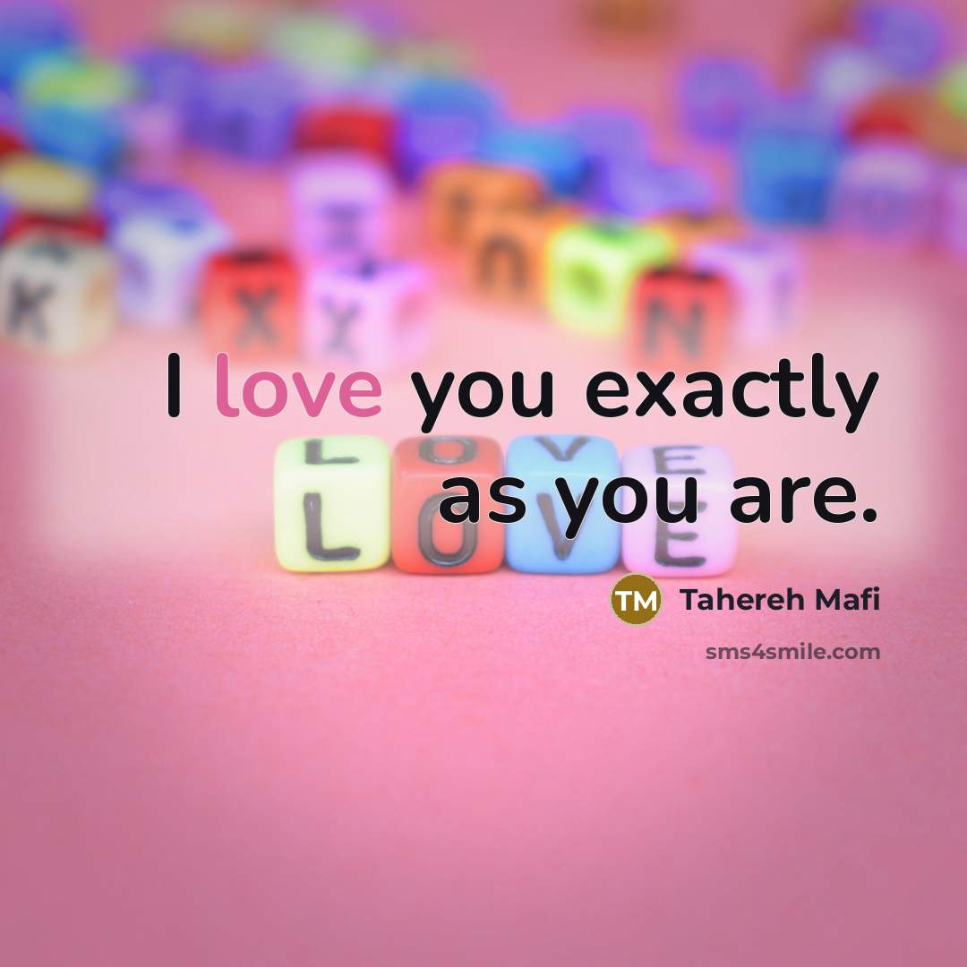 “I love you exactly as you are.…” quote by Tahereh Mafi