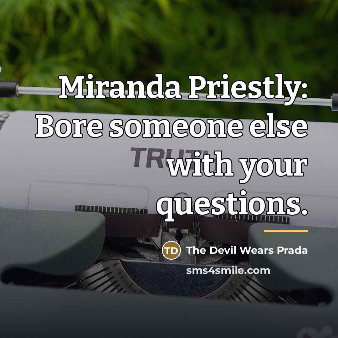“Miranda Priestly: Bore someone else with your questions.…” quote by The Devil Wears Prada