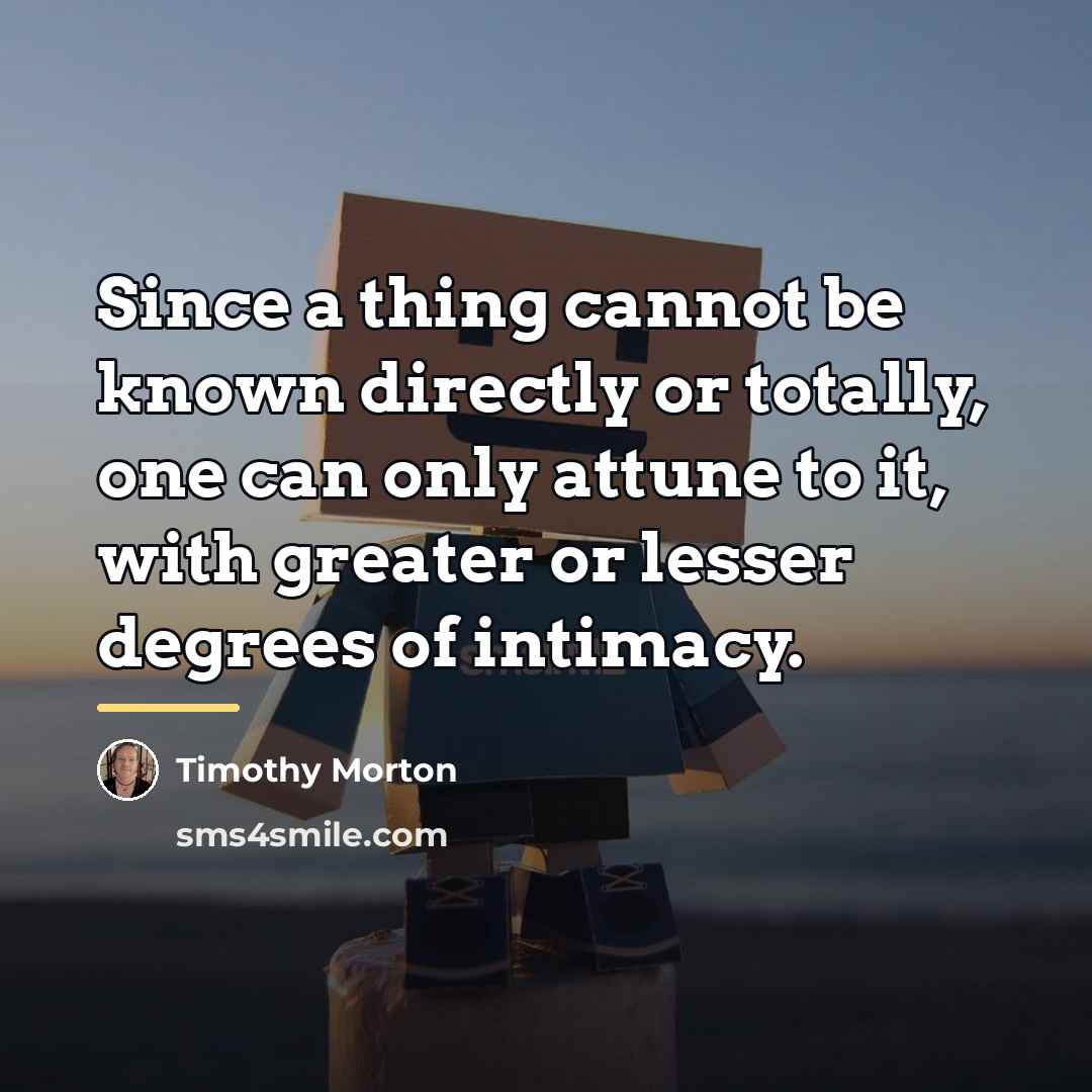 “Since a thing cannot be known directly or totally, one…” quote by Timothy Morton