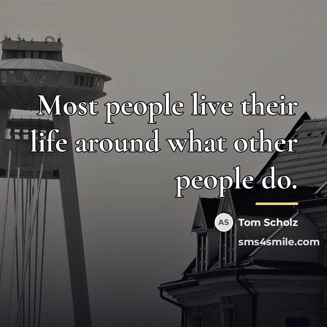 “Most people live their life around what other people do.…” quote by Tom Scholz