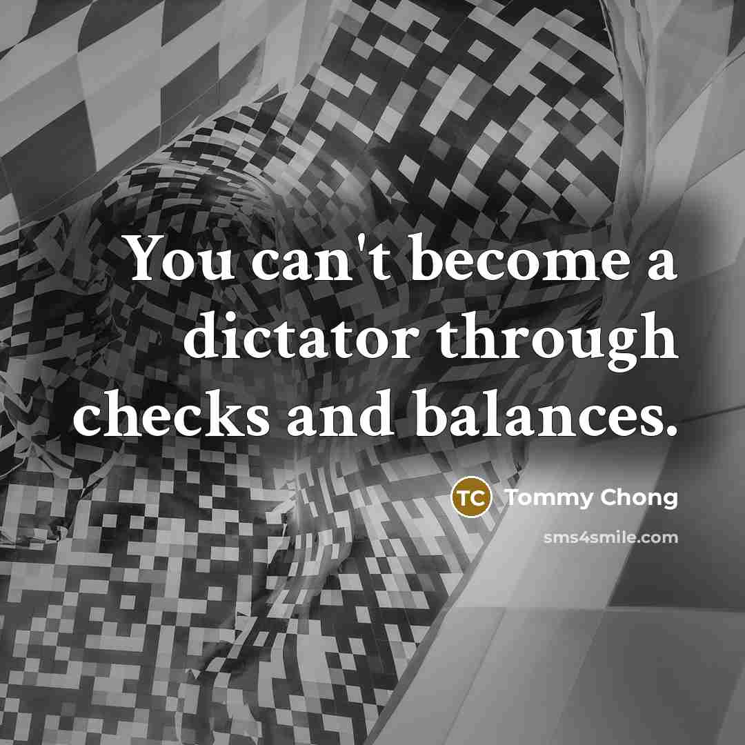 “You can't become a dictator through checks and balances.…” quote by Tommy Chong