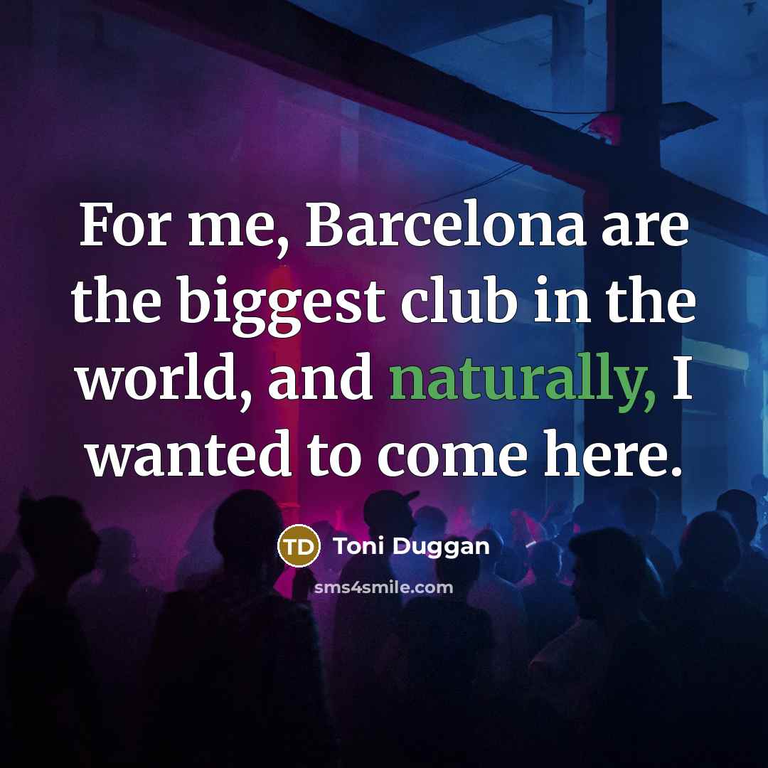“For me, Barcelona are the biggest club in the world,…” quote by Toni Duggan