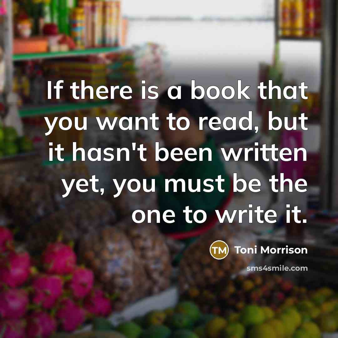 “If there is a book that you want to read,…” quote by Toni Morrison