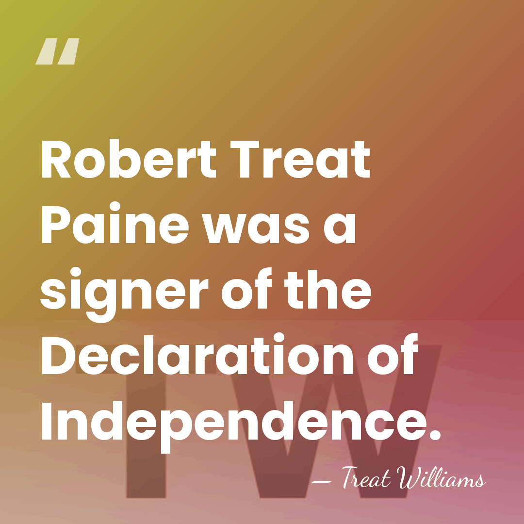 Robert Treat Paine was a signer of the Declaration of Independence. - Treat Williams