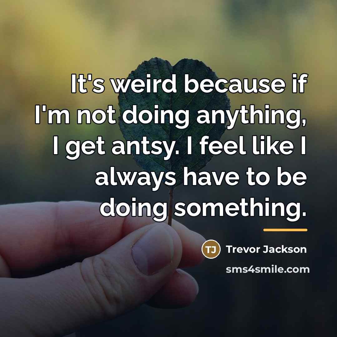 “It's weird because if I'm not doing anything, I get…” quote by Trevor Jackson