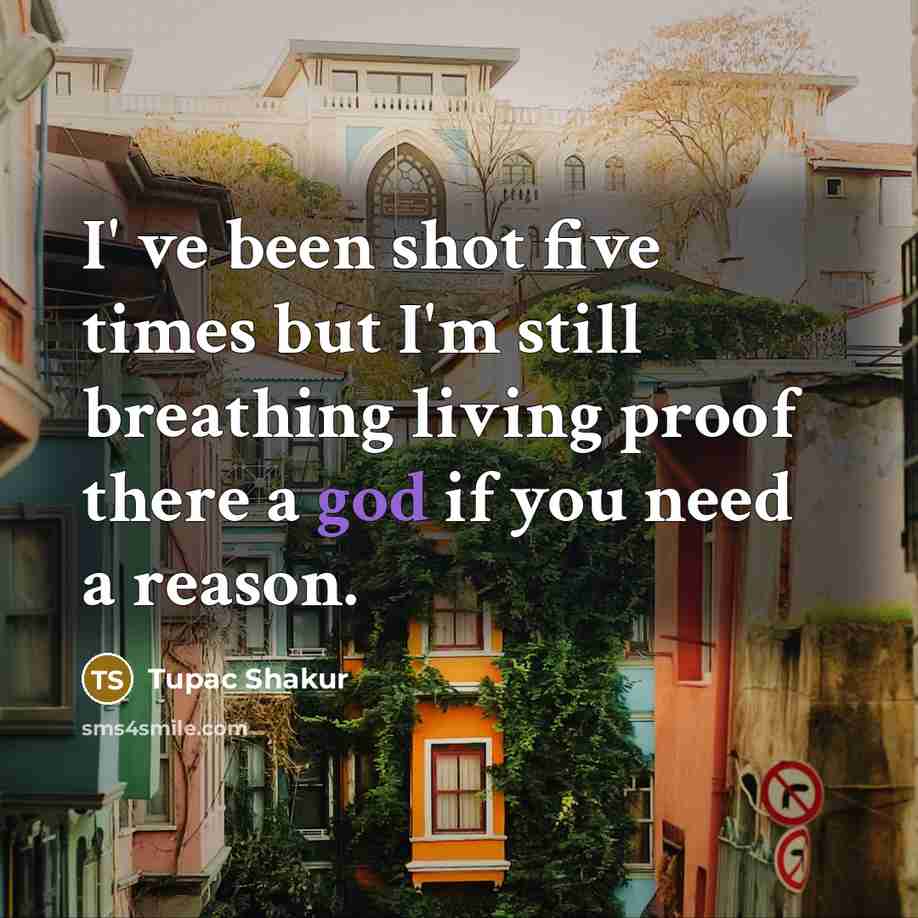 “I' ve been shot five times but I'm still breathing…” quote by Tupac Shakur