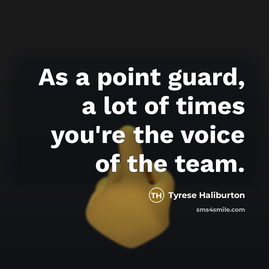“As a point guard, a lot of times you're the voice of the team.” quote by Tyrese Haliburton