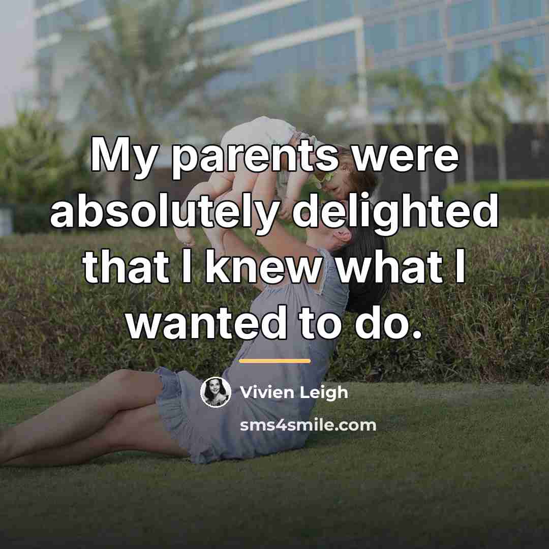 “My parents were absolutely delighted that I knew what I…” quote by Vivien Leigh