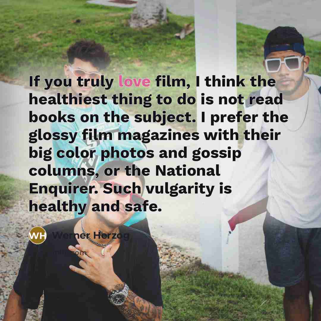 “If you truly love film, I think the healthiest thing…” quote by Werner Herzog